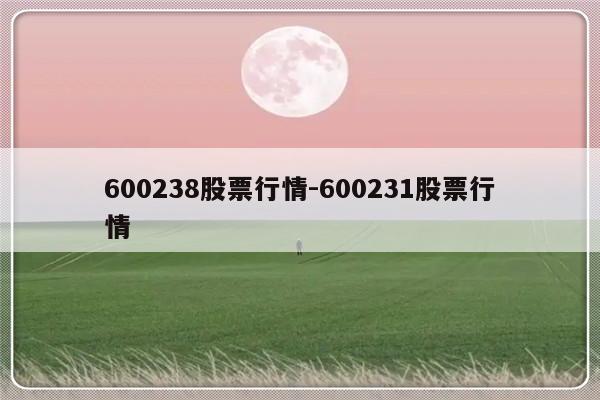 600238股票行情-600231股票行情